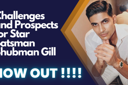 Challenges and Prospects for Star Batsman Shubman Gill